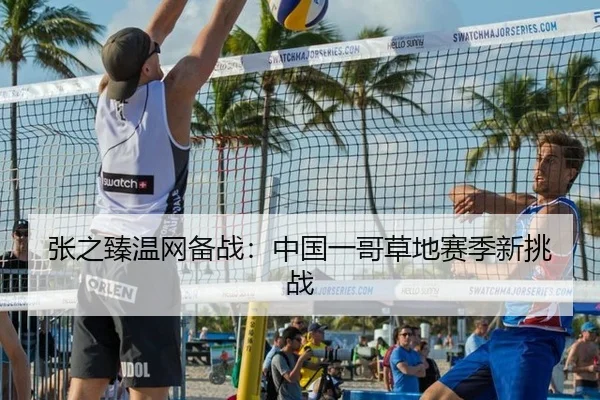 张之臻温网备战：中国一哥草地赛季新挑战
